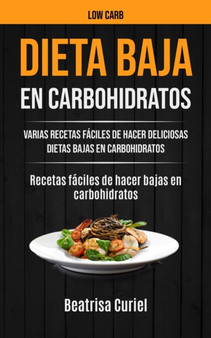 Dieta Baja En Carbohidratos : Varias recetas faciles de hacer deliciosas dietas bajas en carbohidratos (Recetas faciles de hacer bajas en carbohidratos)