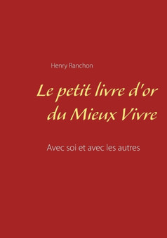 Le petit livre d'or du mieux vivre : Avec soi et avec les autres