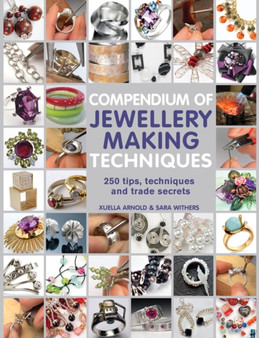 Compendium of Jewellery Making Techniques : 250 Tips, Techniques and Trade Secrets by Sara Withers - Paperback