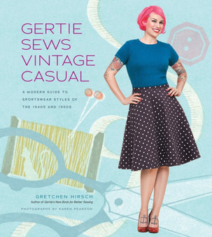 Gertie Sews Vintage Casual : A Modern Guide to Sportswear Styles of the 1940s and 1950s by Gretchen Hirsch - Hardback
