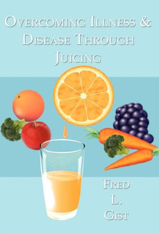 Overcoming Illness & Disease Through Juicing