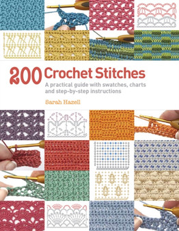 200 Crochet Stitches : A Practical Guide with Actual-Size Swatches, Charts, and Step-by-Step Instructions by Sarah Hazell - Paperback