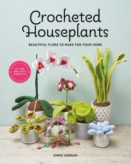 Crocheted Houseplants : Beautiful Flora to Make for Your Home by Emma Varnam - Paperback