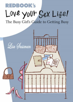 Love Your Sex Life : The Busy Girl's Guide to Getting Busy
