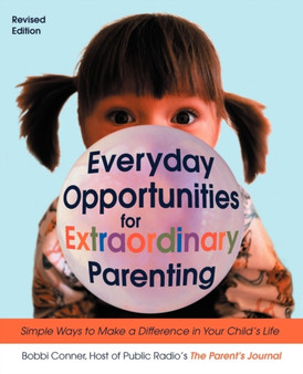 Everyday Opportunities for Extraordinary Parenting : Simple Ways to Make a Difference in Your Child's Life