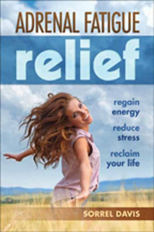 Adrenal Fatigue Relief : Regain Energy, Reduce Stress, Reclaim Your Life