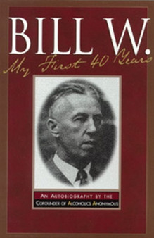 My First 40 Years : An Autobiography by the Co-Founder of AA