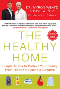 The Healthy Home : Simple Truths to Protect Your Family from Hidden Household Dangers