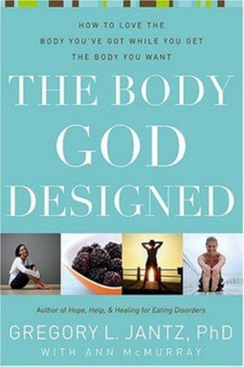 The Body God Designed : How to Love the Body You'Ve Got While You Get the Body You Want