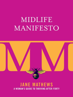Midlife Manifesto : A Woman's Guide to Thriving after Forty