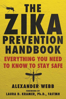 The Zika Prevention Handbook : Everything You Need To Know To Stay Safe