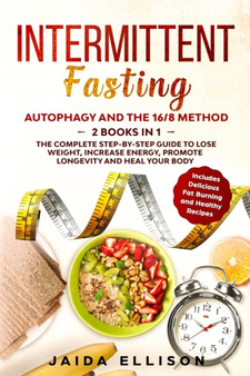 Intermittent Fasting : Autophagy and The 16/8 Method - 2 Books in 1 - The Complete Step-by-Step Guide to Lose Weight, Increase Energy, Promote Longevity and Heal Your Body