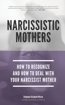 Narcissistic Mothers - How To Recognize And How To Deal With Your Narcissist Mother