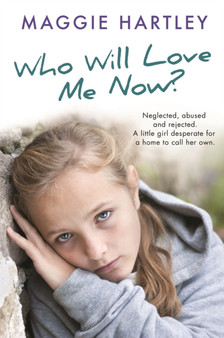 Who Will Love Me Now? : Neglected, unloved and rejected. A little girl desperate for a home to call her own.