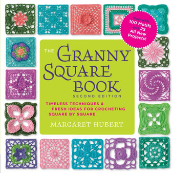 The Granny Square Book, Second Edition : Timeless Techniques and Fresh Ideas for Crocheting Square by Square--Now with 100 Motifs and 25 All New Projects! by Margaret Hubert - Paperback