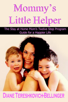 Mommy's Little Helper : The Stay at Home Mom's Twelve Step Program Guide for a Happier Life