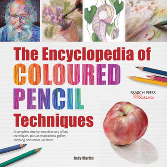 The Encyclopedia of Coloured Pencil Techniques : A Complete Step-by-Step Directory of Key Techniques, Plus an Inspirational Gallery Showing How Artists Use Them by Judy Martin - Paperback