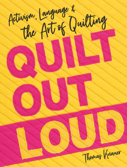 Quilt Out Loud : Activism, Language & the Art of Quilting by Thomas Knauer - Paperback