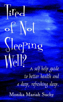 Tired of Not Sleeping Well? : A Self Help Guide to Better Health and a Deep, Refreshing Sleep.
