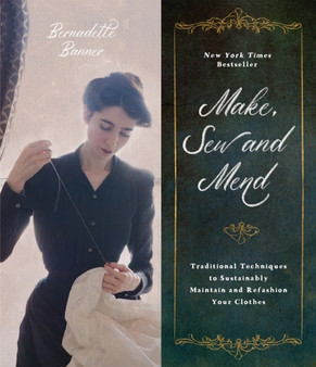 Make, Sew and Mend : Traditional Techniques to Sustainably Maintain and Refashion Your Clothes by Bernadette Banner - Paperback
