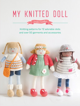 My Knitted Doll : Knitting Patterns for 12 Adorable Dolls and Over 50 Garments and Accessories by Louise Crowther - Paperback
