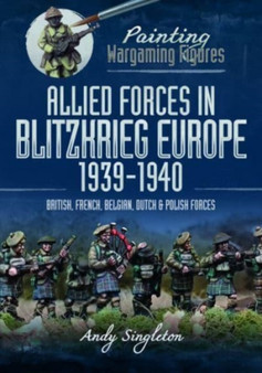 Painting Wargaming Figures: Allied Forces in Blitzkrieg Europe, 1939 1940 : British, French, Belgian, Dutch and Polish Forces by Andy Singleton - Paperback