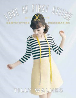 Love at First Stitch : Demystifying Dressmaking by Tilly Walnes - Hardback