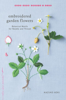 Embroidered Garden Flowers : Botanical Motifs for Needle and Thread by Kazuko Aoki - Paperback