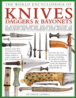 Knives, Daggers & Bayonets, the World Encyclopedia of : An authoritative history and visual directory of sharp-edged weapons and blades from around the world, with more than 700 photographs by Tobias Capwell - Hardback