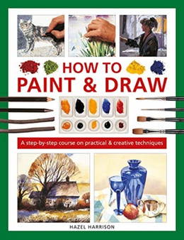 How to Paint & Draw : A step-by-step course on practical & creative techniques by Hazel Harrison - Hardback