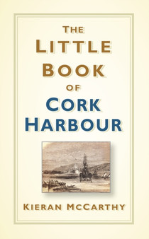 The Little Book of Cork Harbour by Kieran McCarthy - Hardback