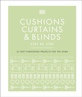 Cushions, Curtains and Blinds Step by Step : 25 Soft-Furnishing Projects for the Home by DK - Hardback
