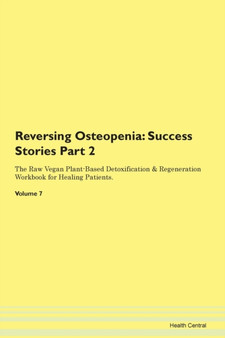 Reversing Osteopenia : Success Stories Part 2 The Raw Vegan Plant-Based Detoxification & Regeneration Workbook for Healing Patients.Volume 7