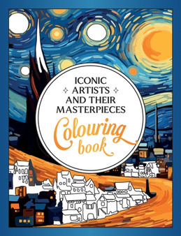 Iconic Artists and Their Masterpieces : The Colouring Book - An Inspiring Journey of Colour and Creativity by Vicky Benaim - Paperback