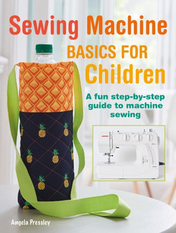 Sewing Machine Basics for Children : A Fun Step-by-Step Guide to Machine Sewing by Angela Pressley - Paperback