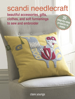 Scandi Needlecraft: 35 step-by-step projects to make : Beautiful Accessories, Gifts, Clothes, and Soft Furnishings to Sew and Embroider by Clare Youngs - Paperback