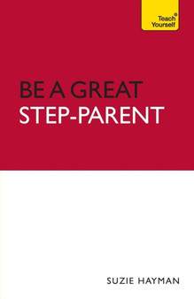Be a Great Step-Parent : A practical guide to parenting in a blended family