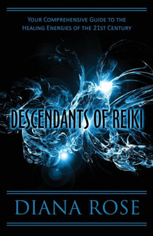 Descendants of Reiki : Your Comprehensive Guide to the Healing Energies of the 21st Century