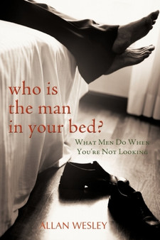 Who Is the Man in Your Bed? : What Men Do When You're Not Looking