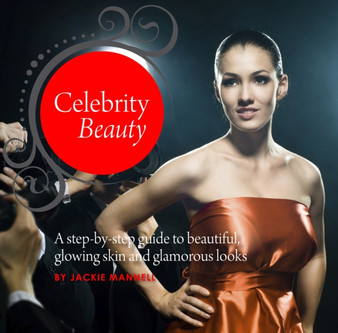 Celebrity Beauty : A Step-by-step Guide to Beautiful, Glowing Skin and Glamorous Looks