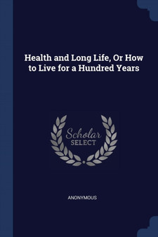 Health and Long Life, Or How to Live for a Hundred Years