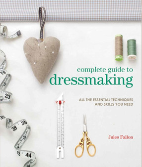 Complete Guide to Dressmaking : All the Essential Techniques and Skills You Need by Jules Fallon - Paperback