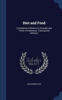 Diet and Food : Considered in Relation to Strength and Power of Endurance, Training and Athletics