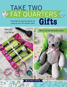 Take Two Fat Quarters: Gifts : 16 Gorgeous Sewing Projects for Using Up Your Fat Quarter Stash by Wendy Gardiner - Paperback
