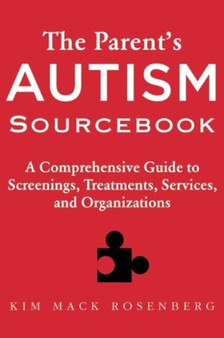 The Parent's Autism Sourcebook : A Comprehensive Guide to Screenings, Treatments, Services, and Organizations