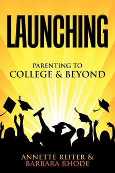 Launching : Parenting Your Child to College and Beyond