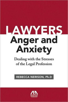 Lawyers, Anger, and Anxiety : Dealing with the Stresses of the Legal Profession