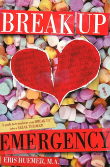 Break Up Emergency : A Guide to Transform Your Break-Up in a Break Through