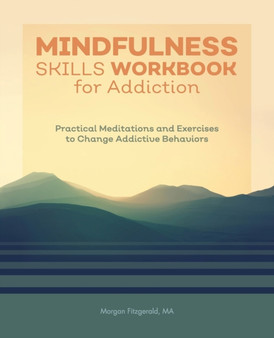 Mindfulness Skills Workbook for Addiction : Practical Meditations and Exercises to Change Addictive Behaviors