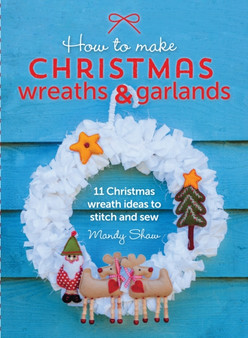 How to Make Christmas Wreaths and Garlands : 11 Christmas Wreath Ideas to Stitch and Sew by Mandy Shaw - Paperback